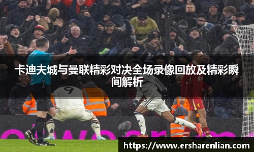 卡迪夫城与曼联精彩对决全场录像回放及精彩瞬间解析