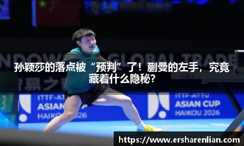 孙颖莎的落点被“预判”了！蒯曼的左手，究竟藏着什么隐秘？